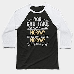 You Can Take The Girl Out Of Norway But You Cant Take The Norway Out Of The Girl - Gift for Norwegian With Roots From Norway Baseball T-Shirt